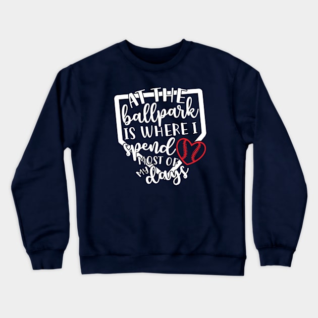 At The Ballpark Is Where I Spend Most of My Days Baseball Softball Crewneck Sweatshirt by GlimmerDesigns